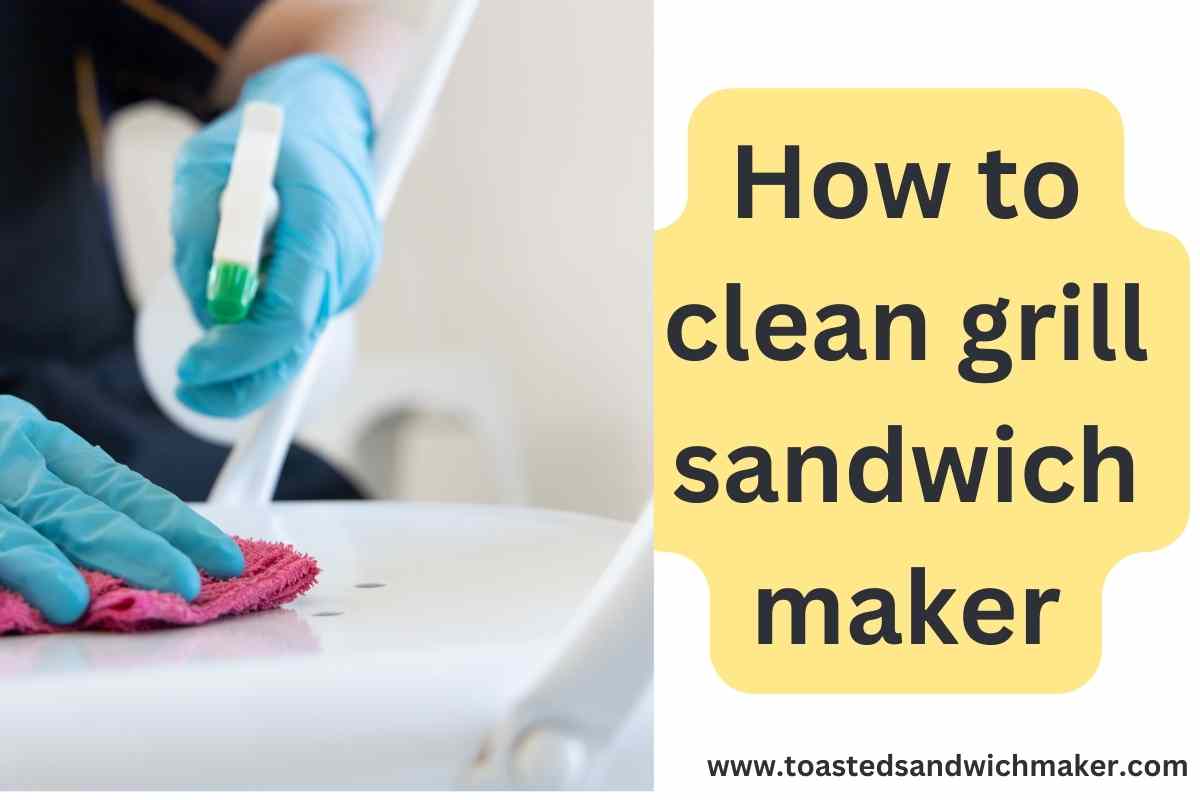 HOW TO CLEAN GRILL SANDWICH MAKER