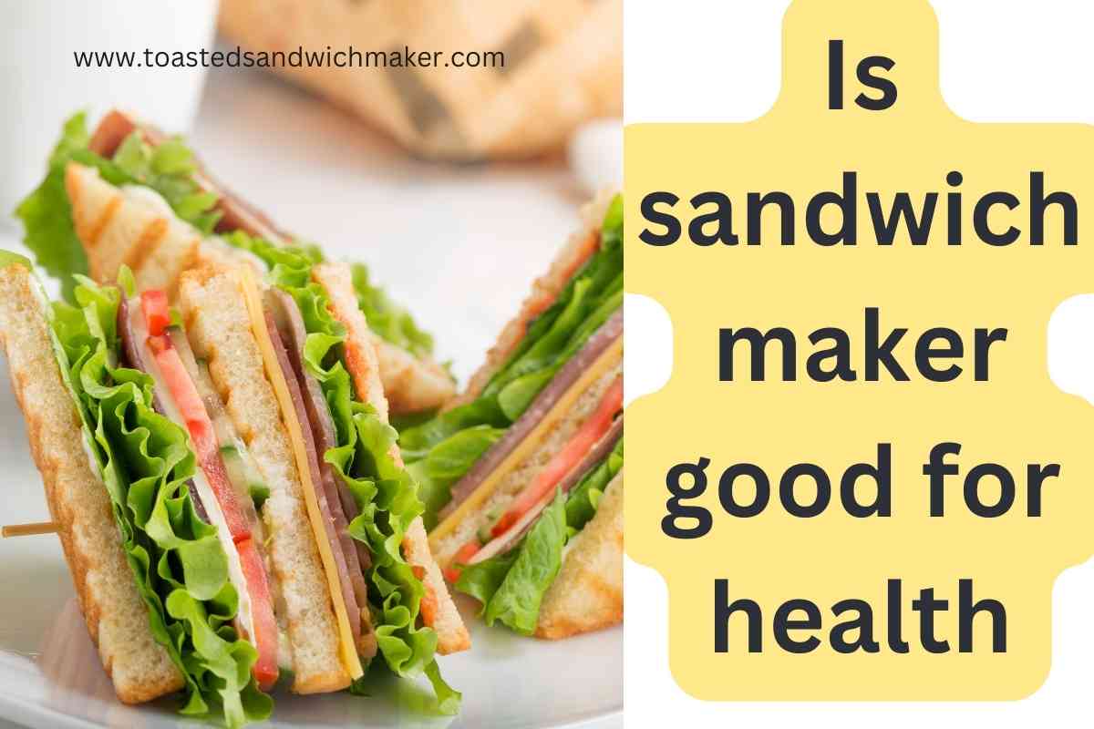 Is sandwich maker good for health